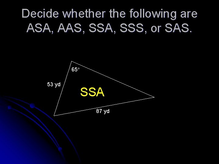 Decide whether the following are ASA, AAS, SSA, SSS, or SAS. 65 53 yd