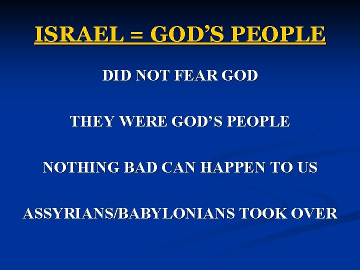 ISRAEL = GOD’S PEOPLE DID NOT FEAR GOD THEY WERE GOD’S PEOPLE NOTHING BAD