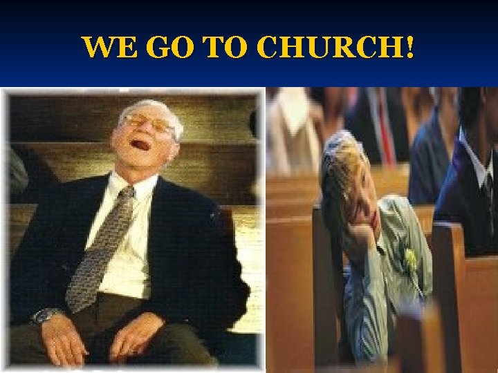 WE GO TO CHURCH! 
