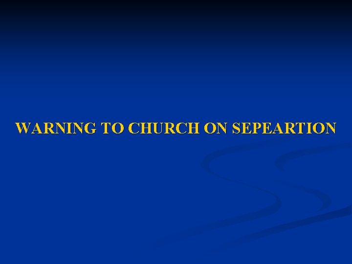 WARNING TO CHURCH ON SEPEARTION 