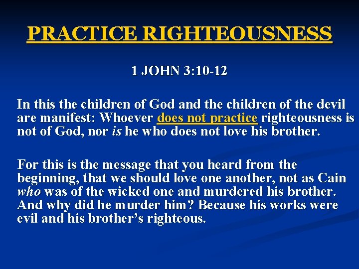 PRACTICE RIGHTEOUSNESS 1 JOHN 3: 10 -12 In this the children of God and