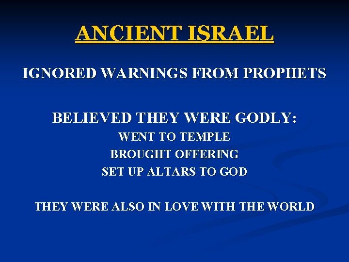 ANCIENT ISRAEL IGNORED WARNINGS FROM PROPHETS BELIEVED THEY WERE GODLY: WENT TO TEMPLE BROUGHT