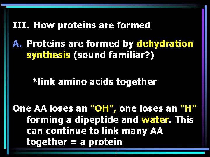 III. How proteins are formed A. Proteins are formed by dehydration synthesis (sound familiar?