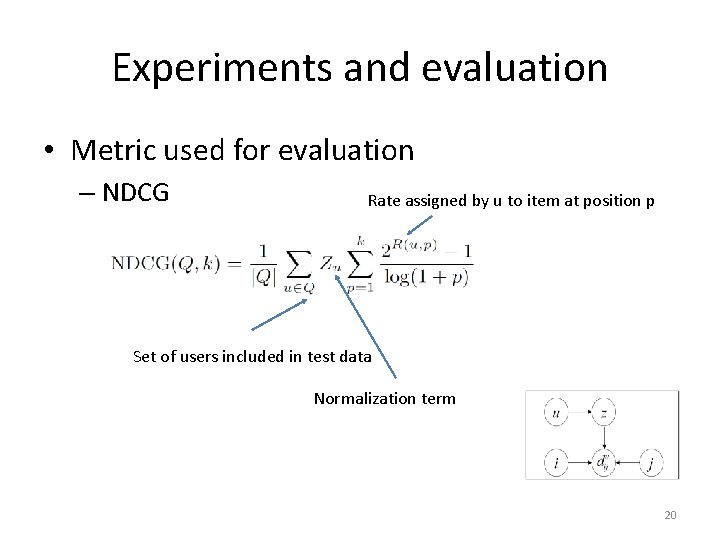 Experiments and evaluation • Metric used for evaluation – NDCG Rate assigned by u