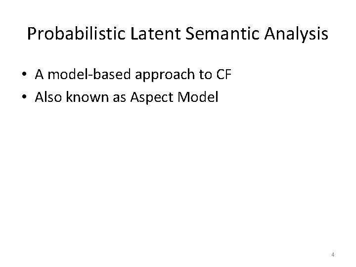 Probabilistic Latent Semantic Analysis • A model-based approach to CF • Also known as