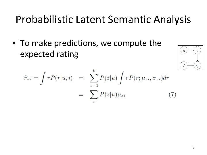 Probabilistic Latent Semantic Analysis • To make predictions, we compute the expected rating 7