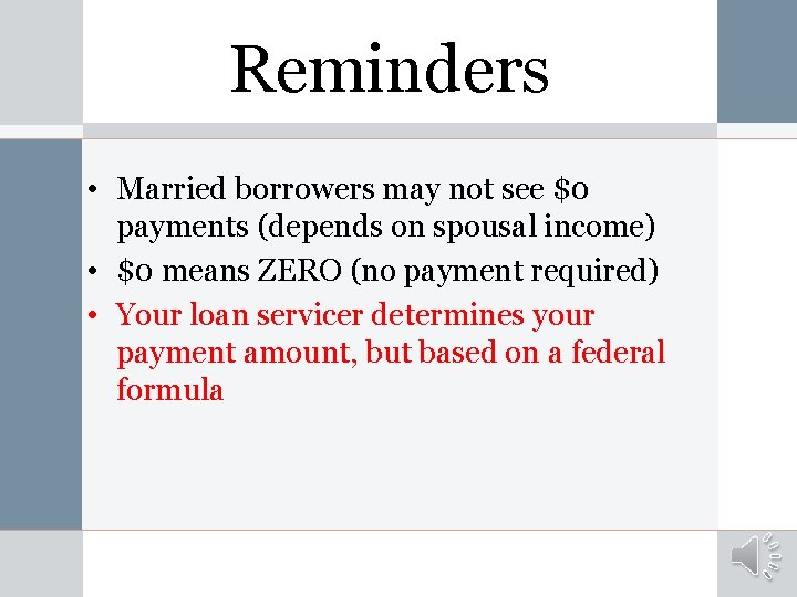 Reminders • Married borrowers may not see $0 payments (depends on spousal income) •