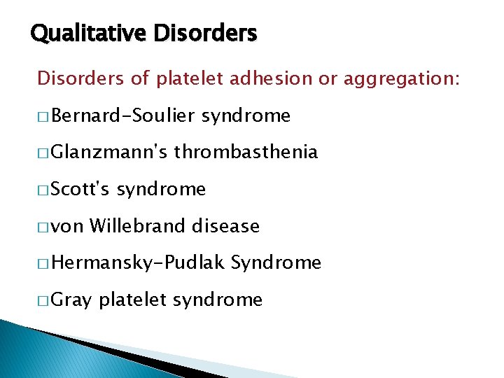 Qualitative Disorders of platelet adhesion or aggregation: � Bernard-Soulier � Glanzmann's � Scott's �