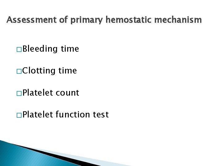 Assessment of primary hemostatic mechanism � Bleeding � Clotting time � Platelet count �