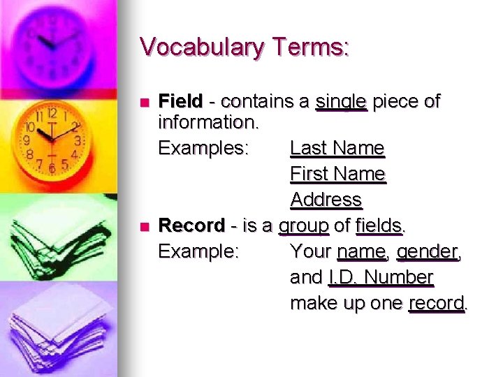 Vocabulary Terms: n n Field - contains a single piece of information. Examples: Last