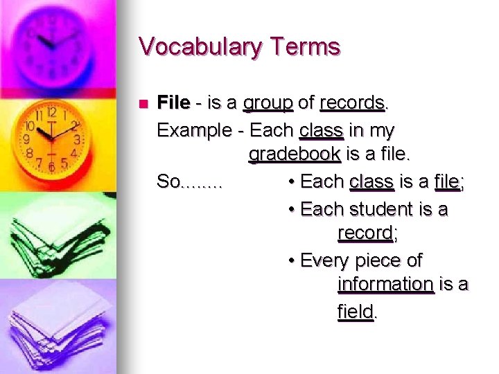 Vocabulary Terms n File - is a group of records. Example - Each class