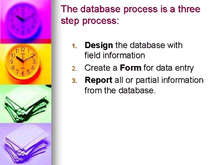 The database process is a three step process: 1. 2. 3. Design the database