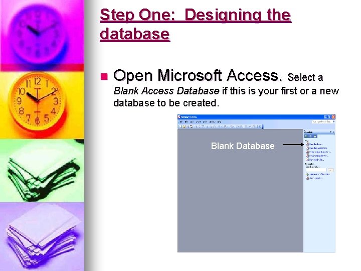 Step One: Designing the database n Open Microsoft Access. Select a Blank Access Database