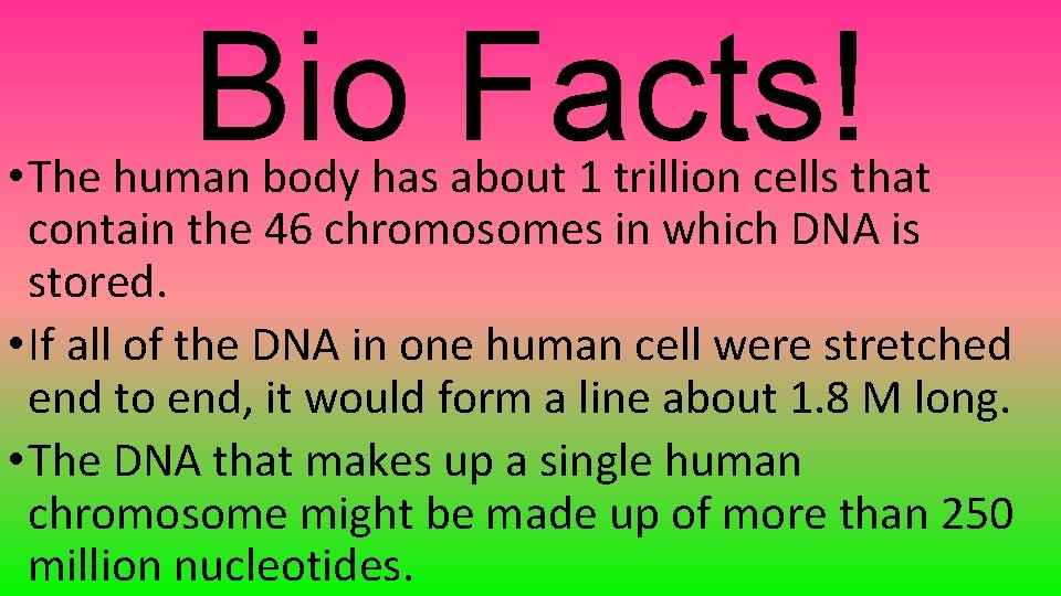 Bio Facts! • The human body has about 1 trillion cells that contain the