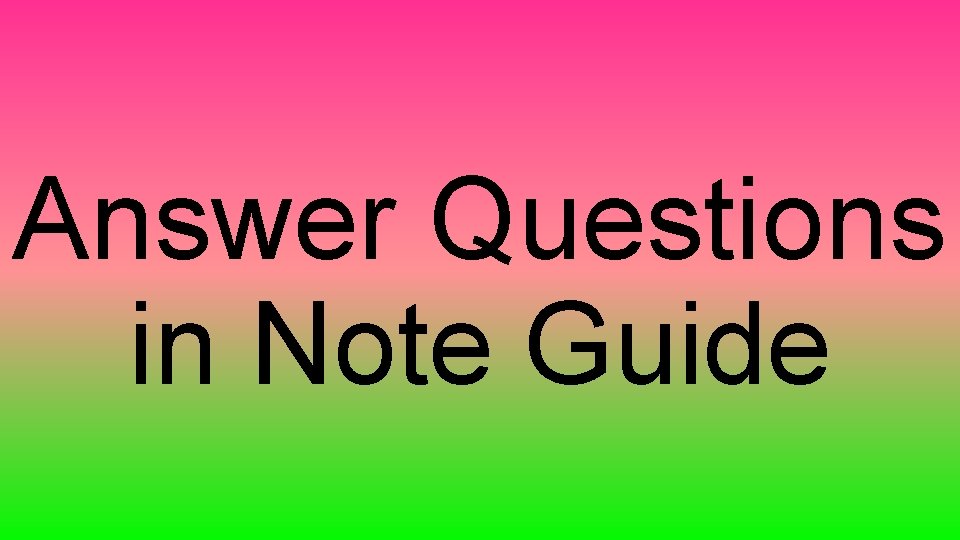 Answer Questions in Note Guide 