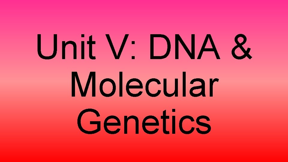 Unit V: DNA & Molecular Genetics 