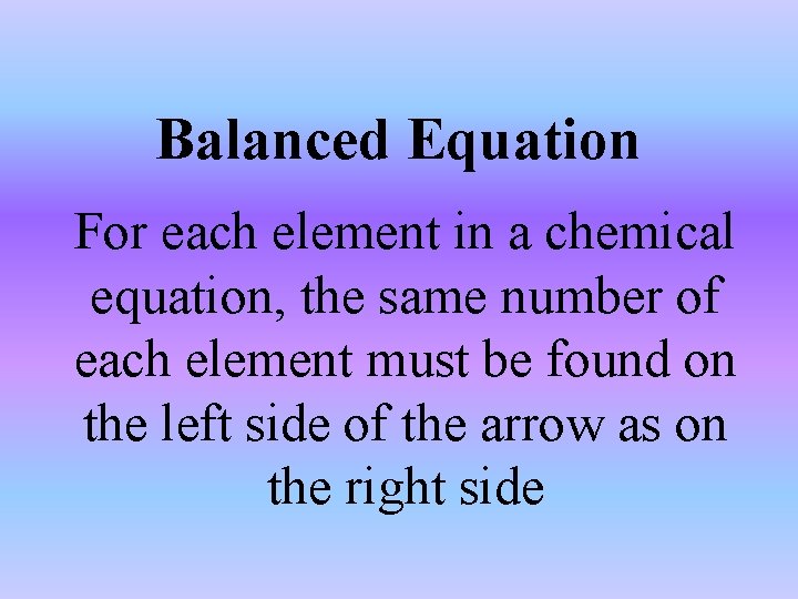 Balanced Equation For each element in a chemical equation, the same number of each