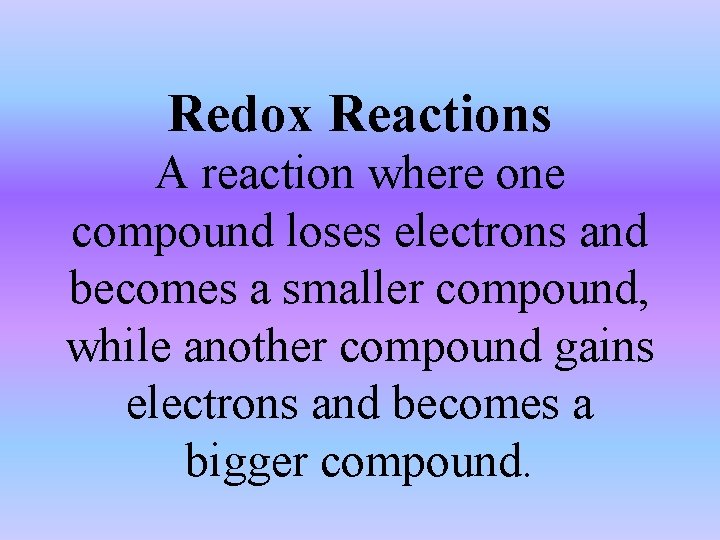 Redox Reactions A reaction where one compound loses electrons and becomes a smaller compound,