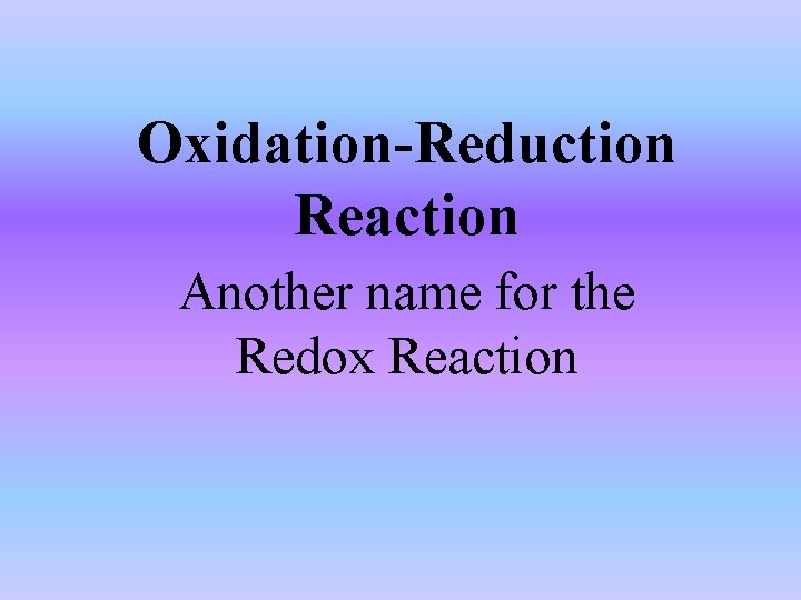 Oxidation-Reduction Reaction Another name for the Redox Reaction 