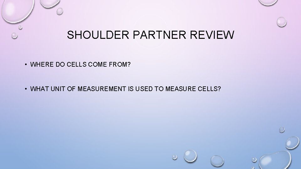 SHOULDER PARTNER REVIEW • WHERE DO CELLS COME FROM? • WHAT UNIT OF MEASUREMENT