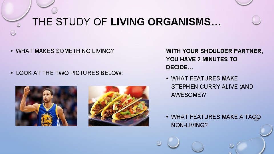 THE STUDY OF LIVING ORGANISMS… • WHAT MAKES SOMETHING LIVING? • LOOK AT THE