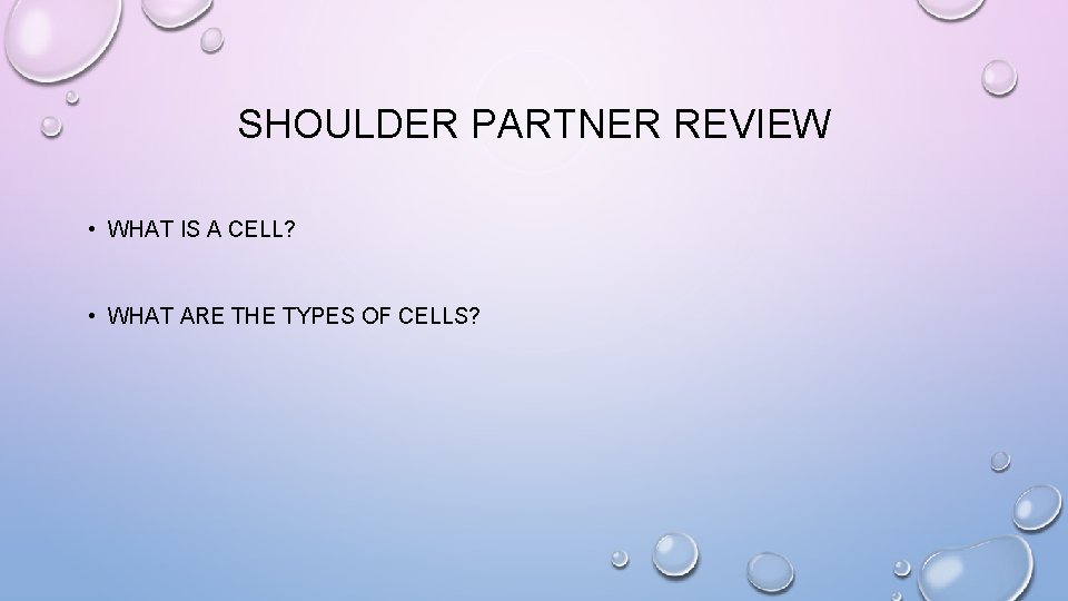 SHOULDER PARTNER REVIEW • WHAT IS A CELL? • WHAT ARE THE TYPES OF