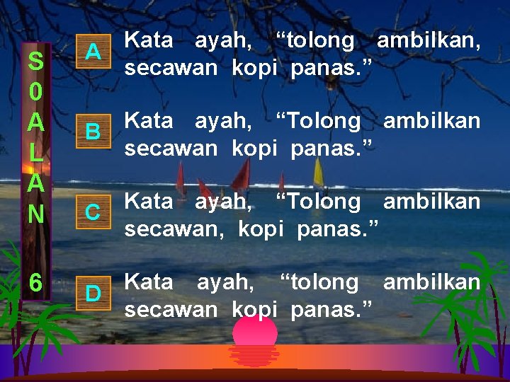 S 0 A L A N 6 Kata ayah, “tolong ambilkan, A secawan kopi