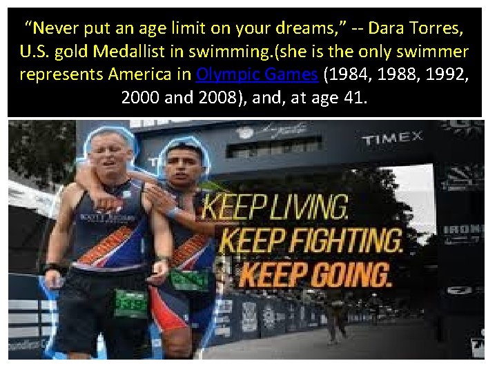 “Never put an age limit on your dreams, ” -- Dara Torres, U. S.