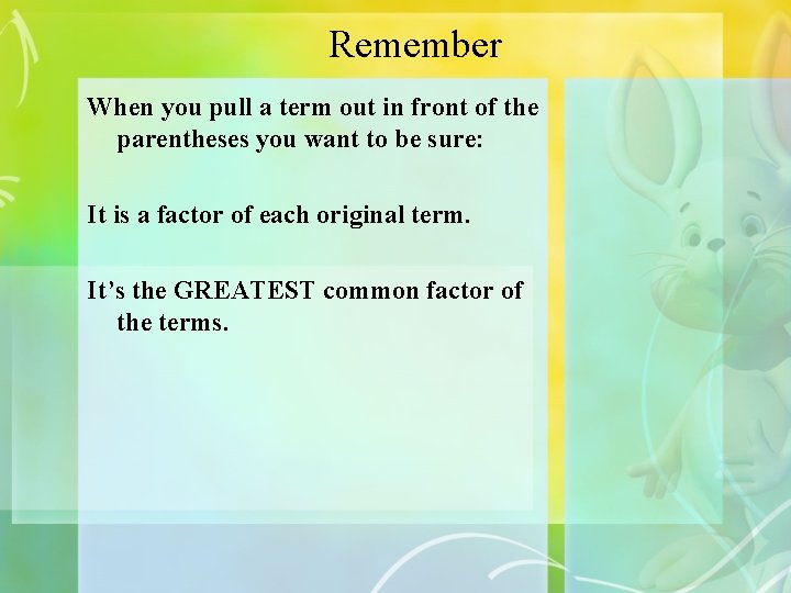 Remember When you pull a term out in front of the parentheses you want