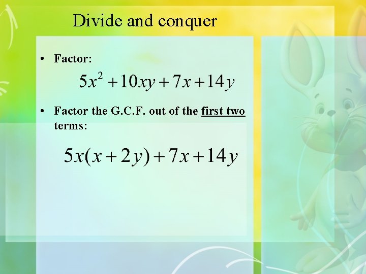 Divide and conquer • Factor: • Factor the G. C. F. out of the