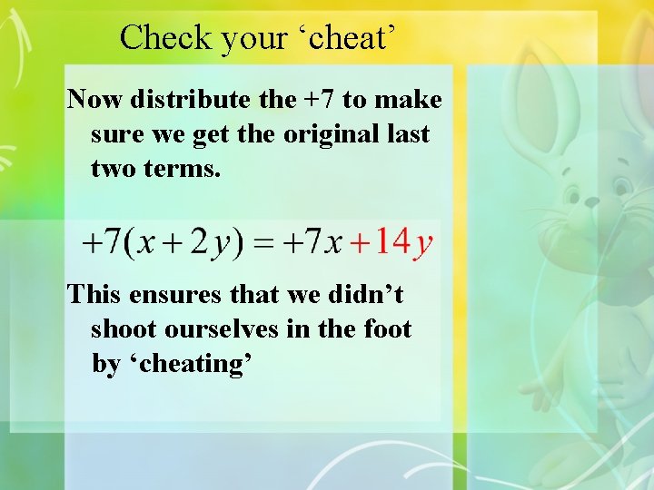 Check your ‘cheat’ Now distribute the +7 to make sure we get the original