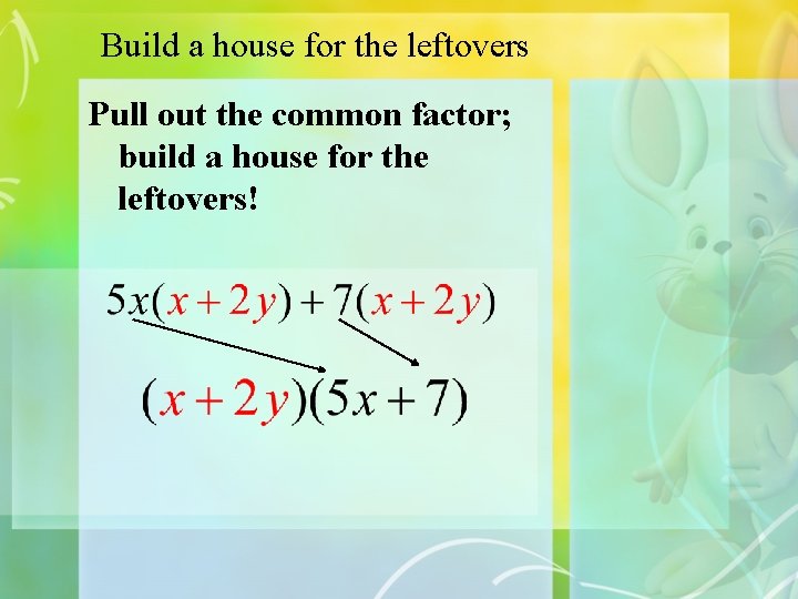 Build a house for the leftovers Pull out the common factor; build a house