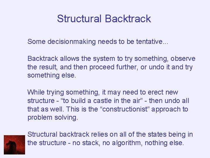 Structural Backtrack Some decisionmaking needs to be tentative. . . Backtrack allows the system