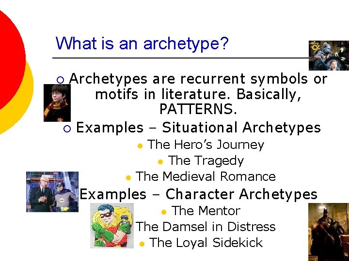 What is an archetype? Archetypes are recurrent symbols or motifs in literature. Basically, PATTERNS.