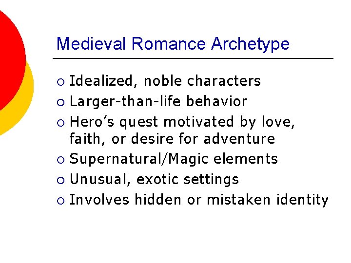 Medieval Romance Archetype Idealized, noble characters ¡ Larger-than-life behavior ¡ Hero’s quest motivated by