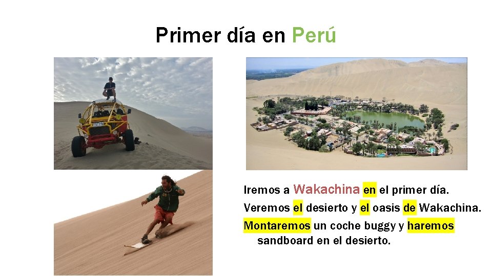 Primer día en Perú Iremos a Wakachina en el primer día. Veremos el desierto