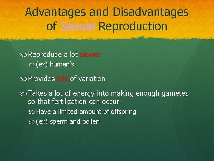 Advantages and Disadvantages of Sexual Reproduction Reproduce a lot slower (ex) human’s Provides lots