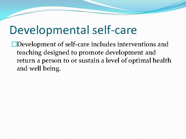 Developmental self-care �Development of self-care includes interventions and teaching designed to promote development and