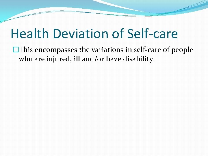 Health Deviation of Self-care �This encompasses the variations in self-care of people who are
