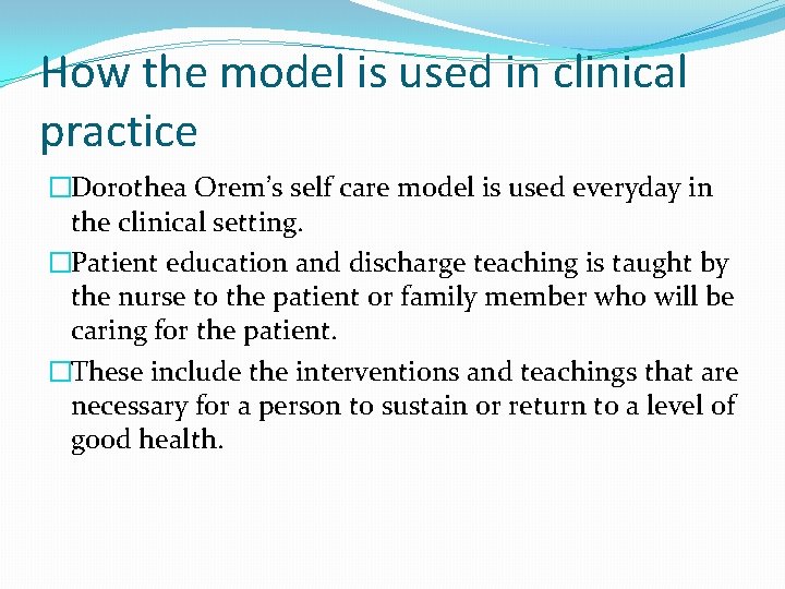 How the model is used in clinical practice �Dorothea Orem’s self care model is