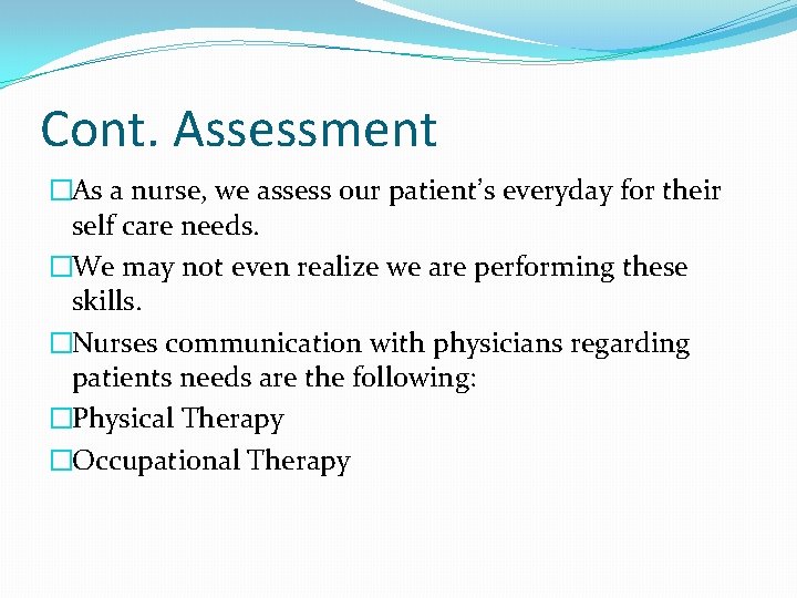 Cont. Assessment �As a nurse, we assess our patient’s everyday for their self care