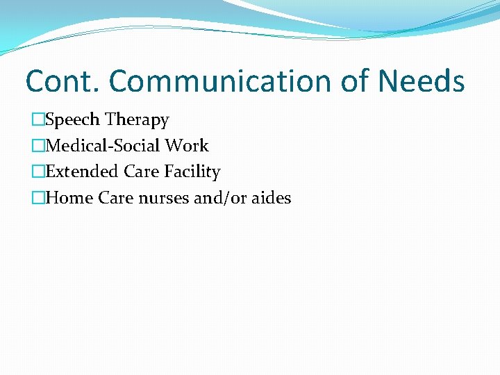 Cont. Communication of Needs �Speech Therapy �Medical-Social Work �Extended Care Facility �Home Care nurses