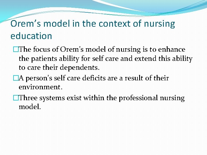 Orem’s model in the context of nursing education �The focus of Orem’s model of