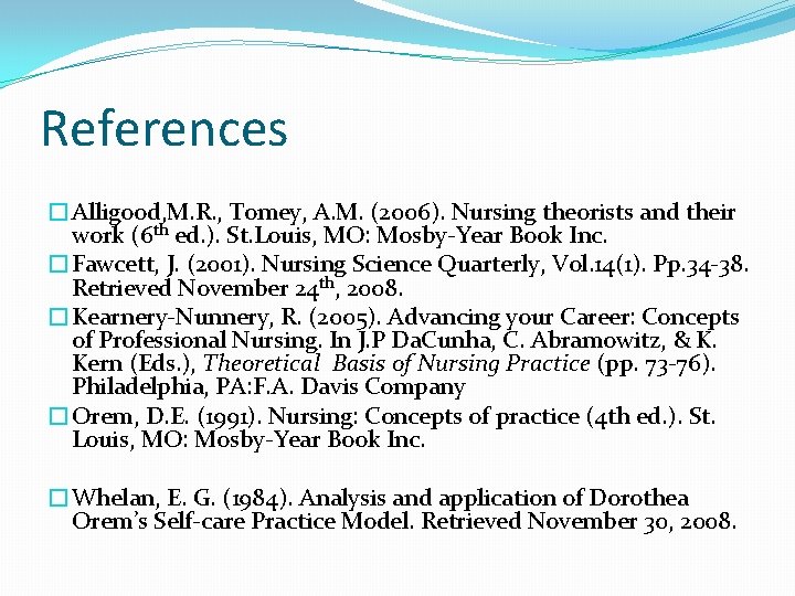 References �Alligood, M. R. , Tomey, A. M. (2006). Nursing theorists and their work