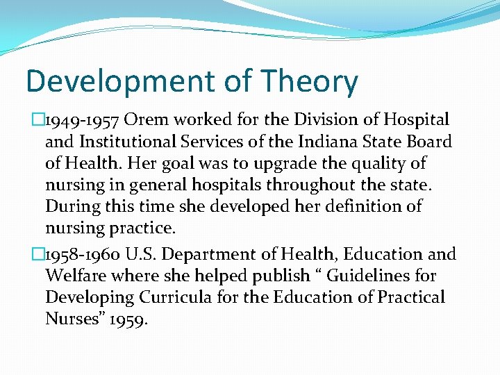 Development of Theory � 1949 -1957 Orem worked for the Division of Hospital and
