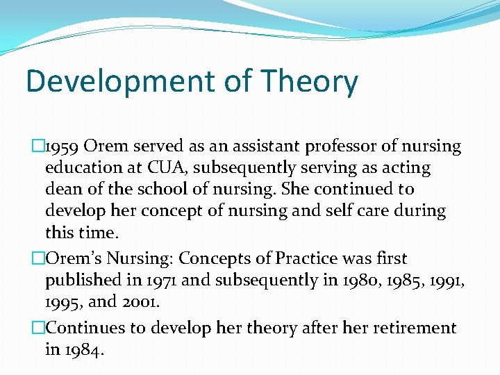 Development of Theory � 1959 Orem served as an assistant professor of nursing education