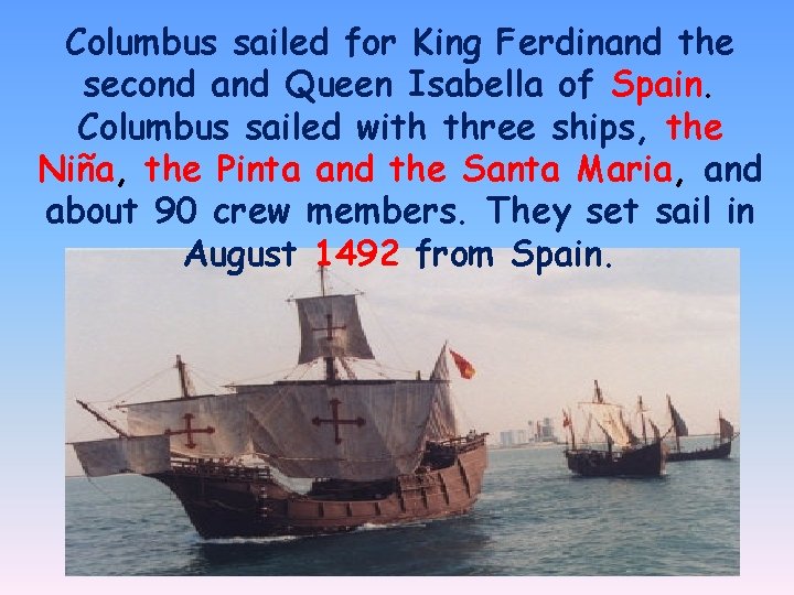 Columbus sailed for King Ferdinand the second and Queen Isabella of Spain. Columbus sailed