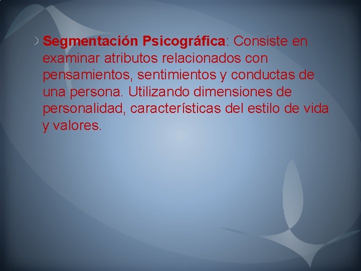 Segmentación Psicográfica: Consiste en examinar atributos relacionados con pensamientos, sentimientos y conductas de una