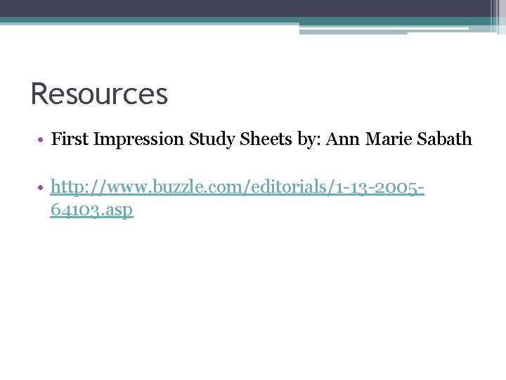 Resources • First Impression Study Sheets by: Ann Marie Sabath • http: //www. buzzle.