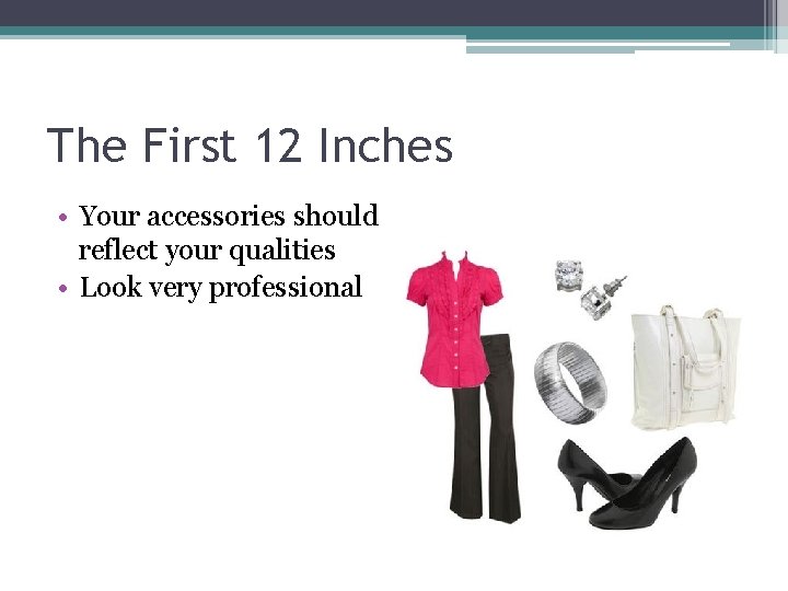 The First 12 Inches • Your accessories should reflect your qualities • Look very